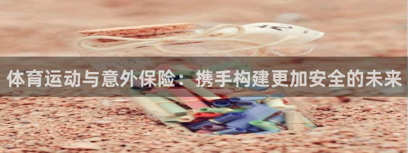 3377体育官网下载平台注册要钱吗是真的吗:体育运动与意外保