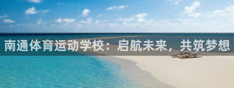 海南3377体育官网下载:南通体育运动学校:启航未来,共筑梦